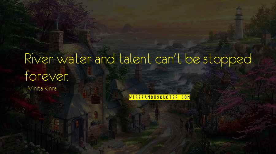 Vinita Quotes By Vinita Kinra: River water and talent can't be stopped forever.