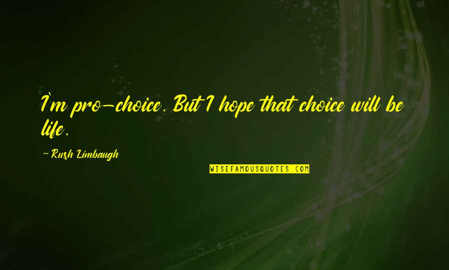 Vinjamuri Anasuya Quotes By Rush Limbaugh: I'm pro-choice. But I hope that choice will Vinjamuri Anasuya Quotes By Rush Limbaugh: I'm pro-choice. But I hope that choice will