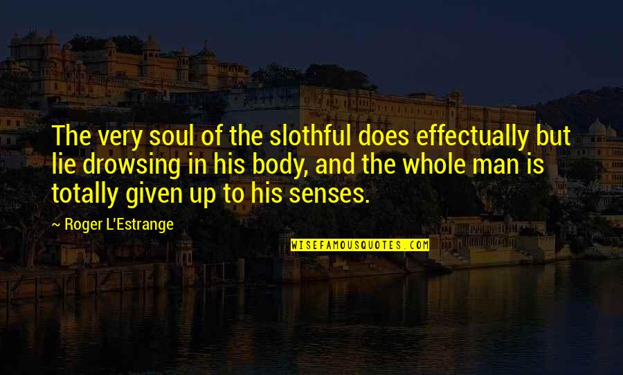 Vinkel Y Quotes By Roger L'Estrange: The very soul of the slothful does effectually