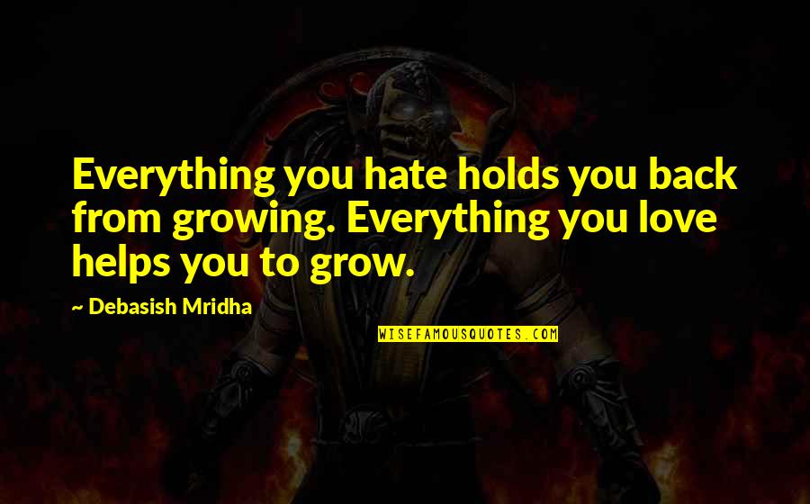 Vinkki Englanniksi Quotes By Debasish Mridha: Everything you hate holds you back from growing. Vinkki Englanniksi Quotes By Debasish Mridha: Everything you hate holds you back from growing.