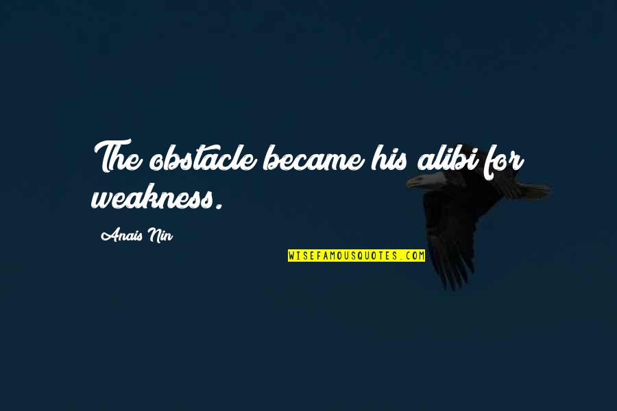 Vinkler Internet Quotes By Anais Nin: The obstacle became his alibi for weakness. Vinkler Internet Quotes By Anais Nin: The obstacle became his alibi for weakness.