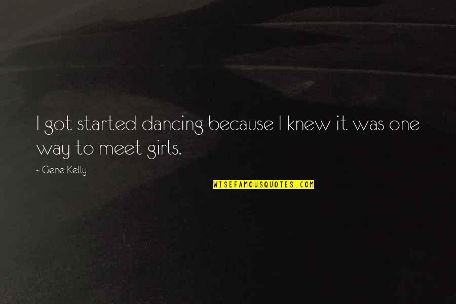 Vinkovci Grad Quotes By Gene Kelly: I got started dancing because I knew it
