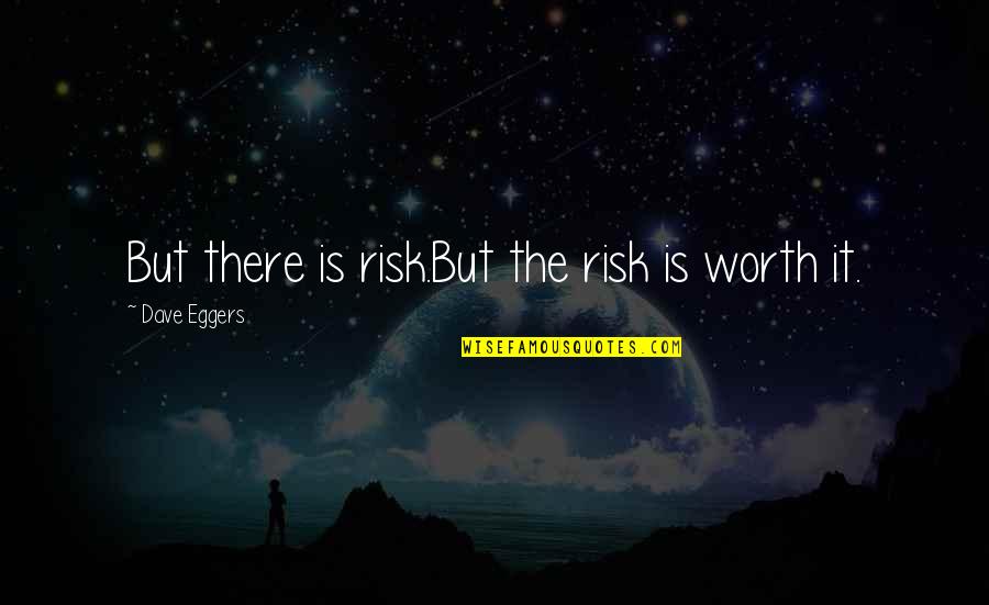 Vinkovics Quotes By Dave Eggers: But there is risk.But the risk is worth