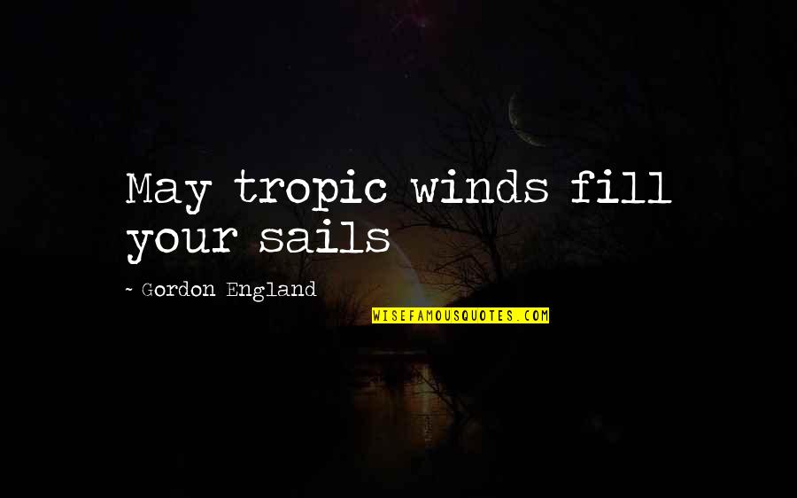 Vinnakota Sameer Quotes By Gordon England: May tropic winds fill your sails Vinnakota Sameer Quotes By Gordon England: May tropic winds fill your sails