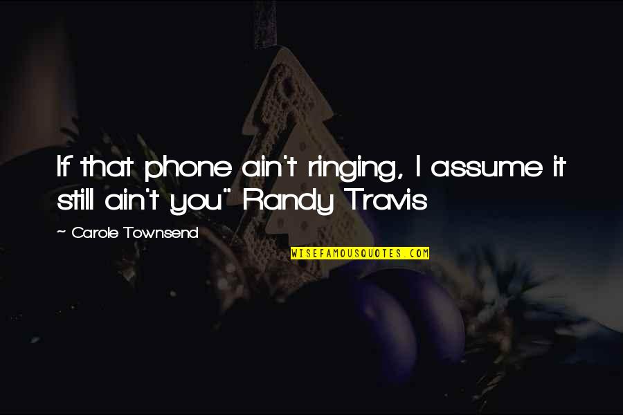 Vinner Movie Quotes By Carole Townsend: If that phone ain't ringing, I assume it