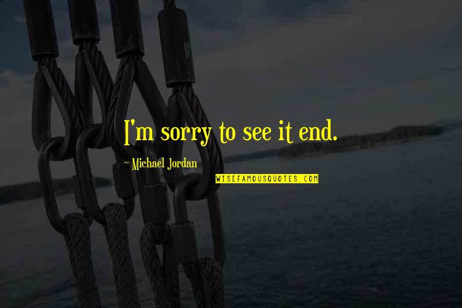 Vinnie Colaiuta Quotes By Michael Jordan: I'm sorry to see it end. Vinnie Colaiuta Quotes By Michael Jordan: I'm sorry to see it end.