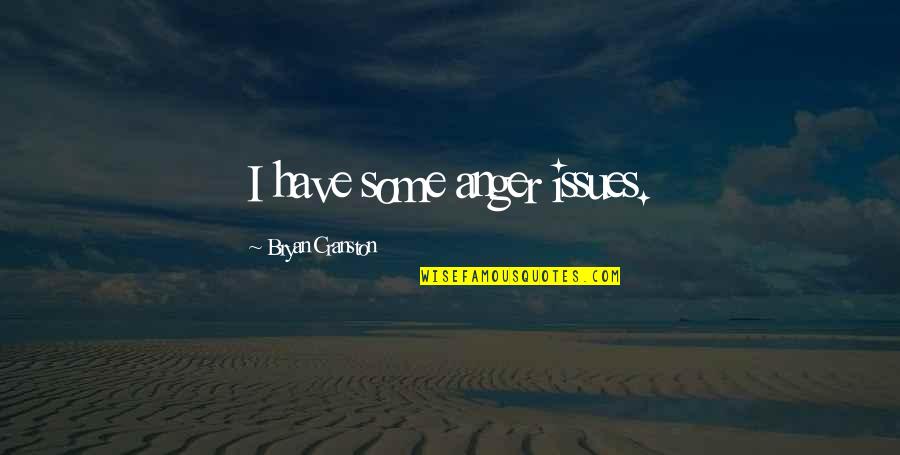 Vinnie Gognitti Quotes By Bryan Cranston: I have some anger issues. Vinnie Gognitti Quotes By Bryan Cranston: I have some anger issues.