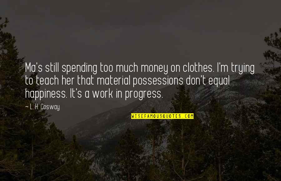 Vinnie Gognitti Quotes By L. H. Cosway: Ma's still spending too much money on clothes. Vinnie Gognitti Quotes By L. H. Cosway: Ma's still spending too much money on clothes.