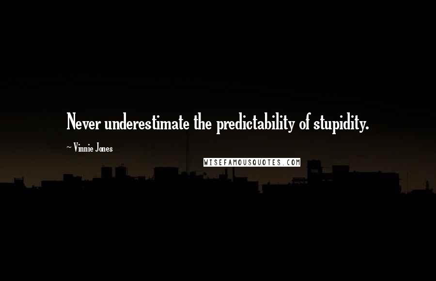 Vinnie Jones quotes: Never underestimate the predictability of stupidity.