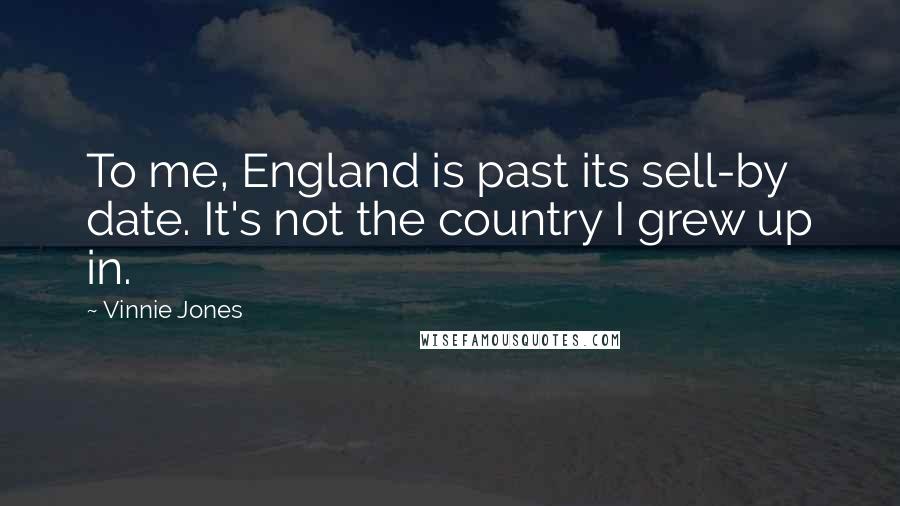 Vinnie Jones quotes: To me, England is past its sell-by date. It's not the country I grew up in.