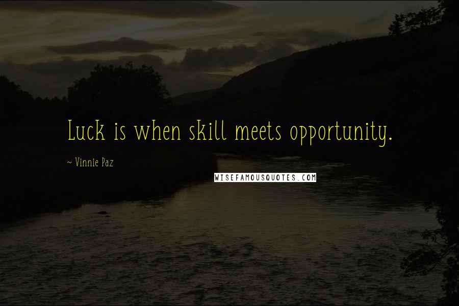 Vinnie Paz quotes: Luck is when skill meets opportunity.