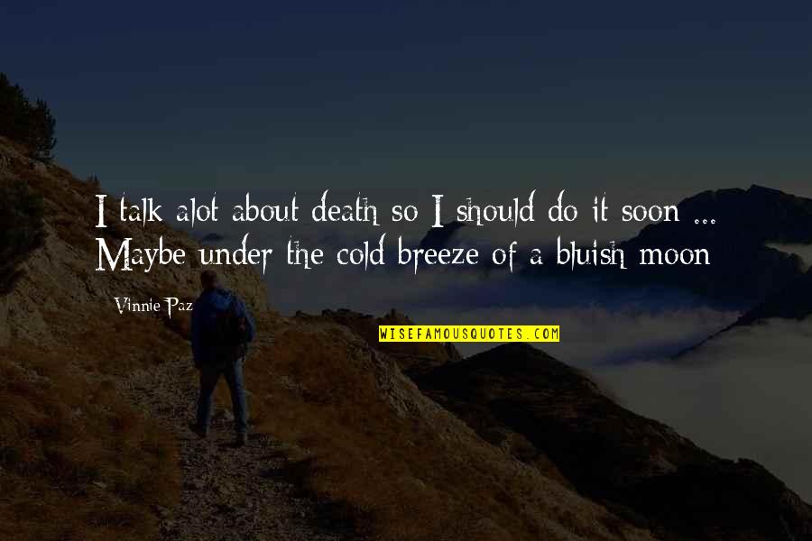 Vinnie Paz Quotes By Vinnie Paz: I talk alot about death so I should