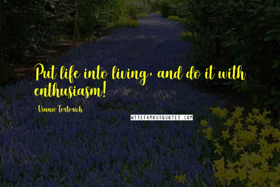 Vinnie Tortorich quotes: Put life into living, and do it with enthusiasm!