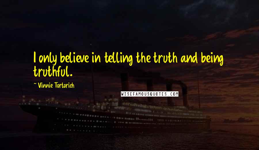 Vinnie Tortorich quotes: I only believe in telling the truth and being truthful.