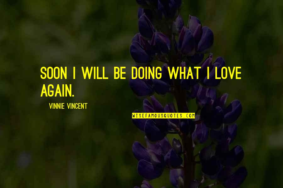 Vinnie Vincent Quotes By Vinnie Vincent: Soon I will be doing what I love