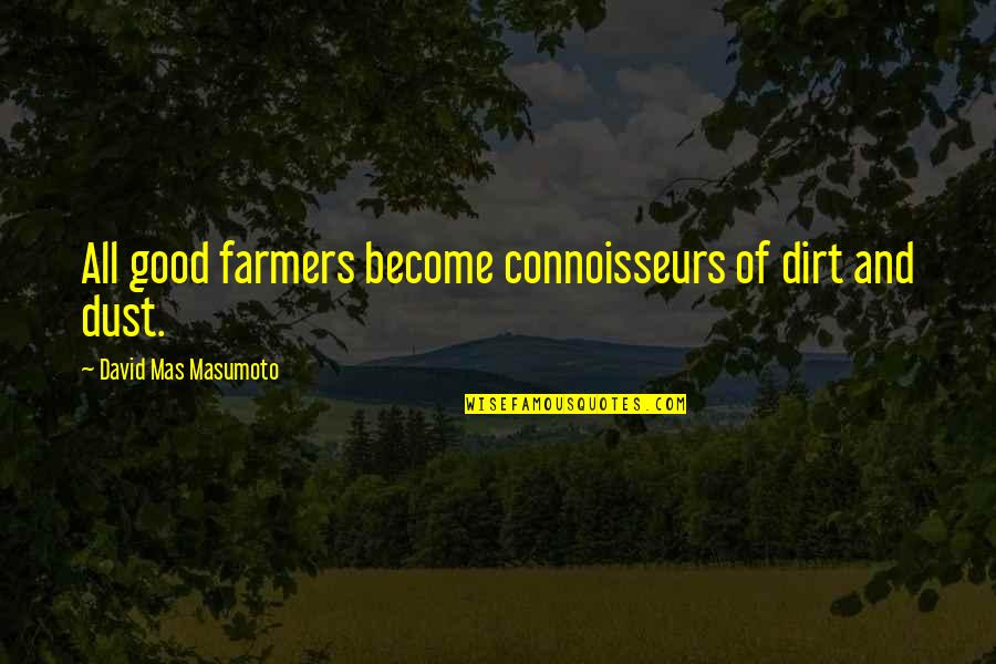 Vinnies Pizzarama Quotes By David Mas Masumoto: All good farmers become connoisseurs of dirt and Vinnies Pizzarama Quotes By David Mas Masumoto: All good farmers become connoisseurs of dirt and