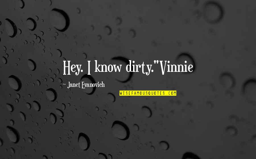 Vinnie's Quotes By Janet Evanovich: Hey. I know dirty."Vinnie