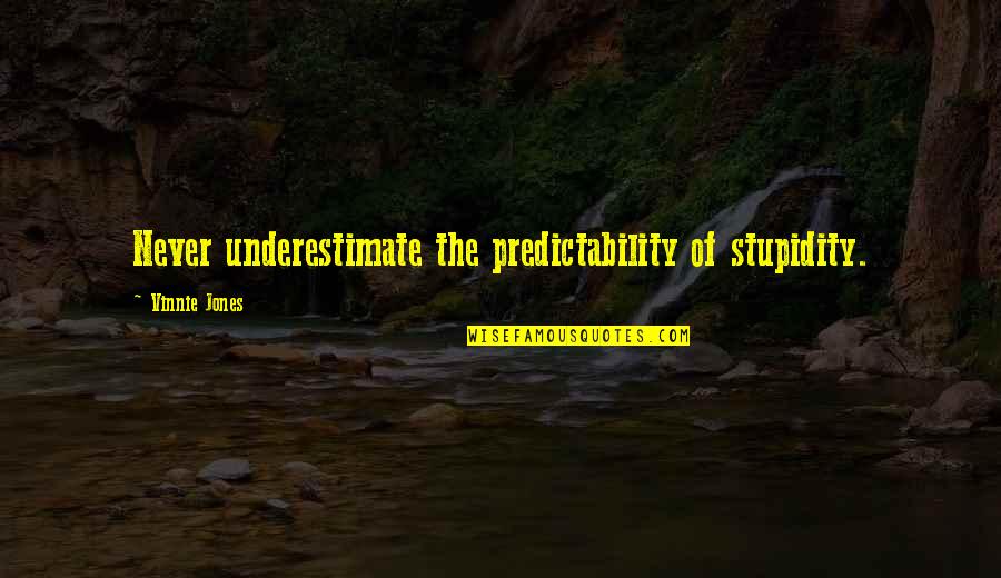 Vinnie's Quotes By Vinnie Jones: Never underestimate the predictability of stupidity.