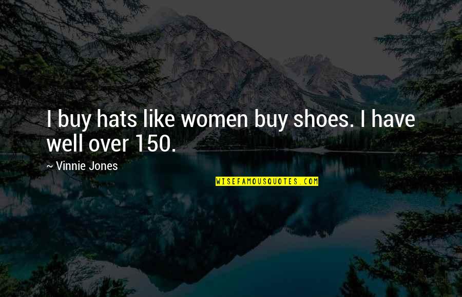 Vinnie's Quotes By Vinnie Jones: I buy hats like women buy shoes. I