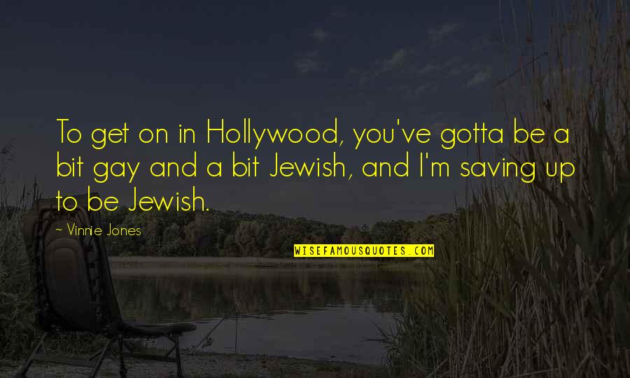 Vinnie's Quotes By Vinnie Jones: To get on in Hollywood, you've gotta be