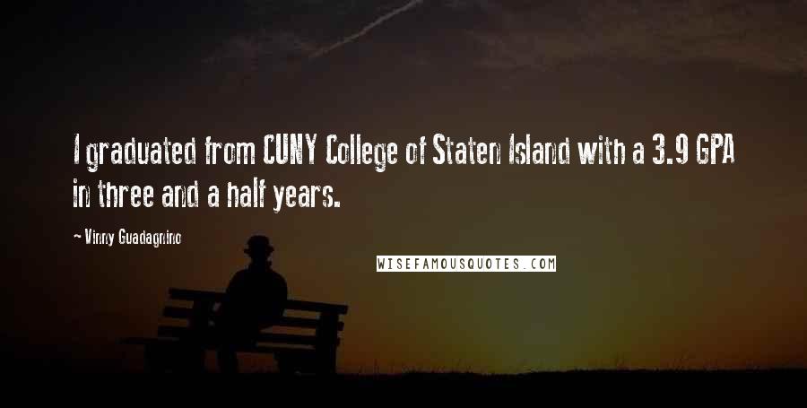 Vinny Guadagnino quotes: I graduated from CUNY College of Staten Island with a 3.9 GPA in three and a half years.