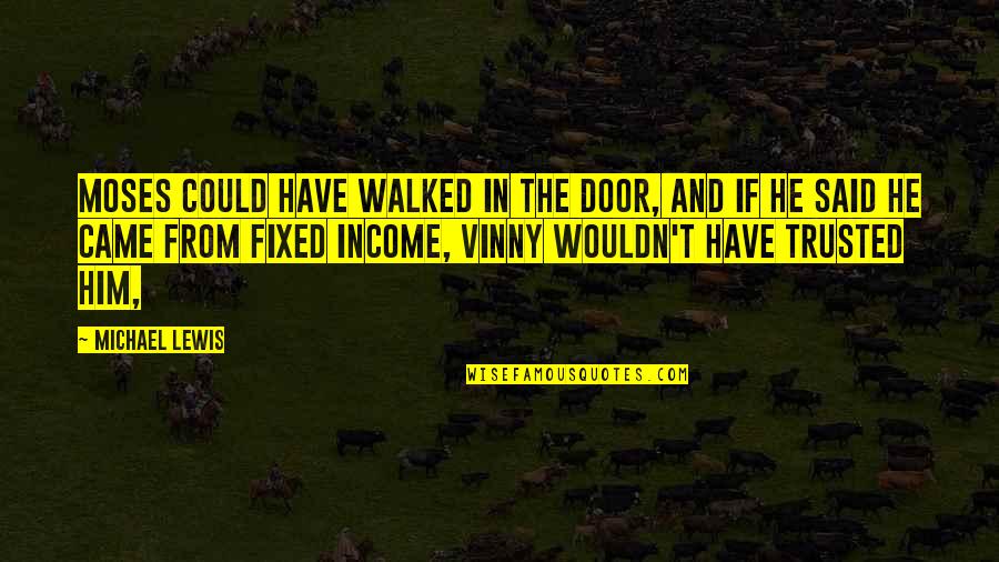 Vinny's Quotes By Michael Lewis: Moses could have walked in the door, and