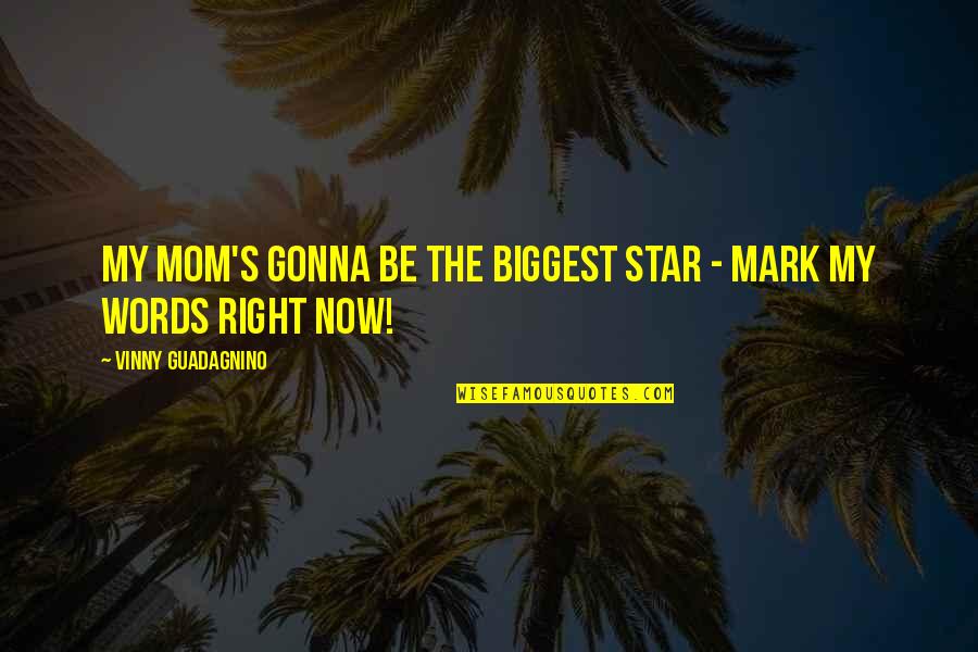 Vinny's Quotes By Vinny Guadagnino: My mom's gonna be the biggest star - Vinny's Quotes By Vinny Guadagnino: My mom's gonna be the biggest star -