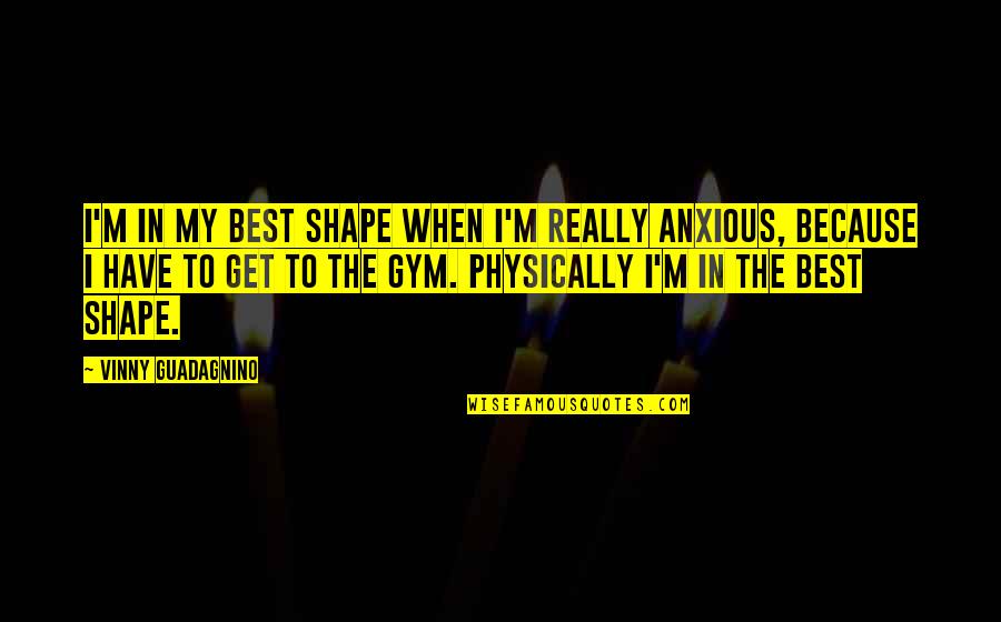Vinny's Quotes By Vinny Guadagnino: I'm in my best shape when I'm really Vinny's Quotes By Vinny Guadagnino: I'm in my best shape when I'm really