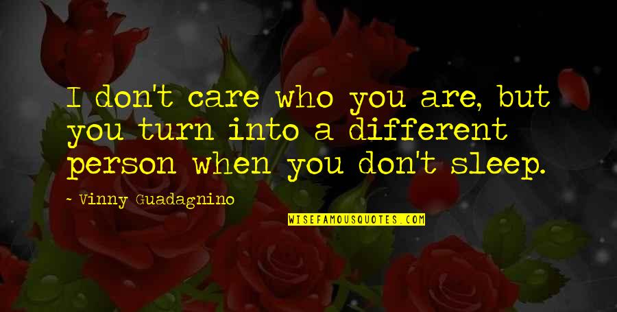 Vinny's Quotes By Vinny Guadagnino: I don't care who you are, but you