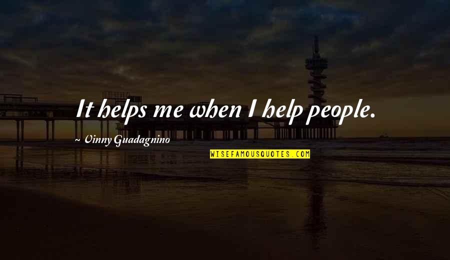 Vinny's Quotes By Vinny Guadagnino: It helps me when I help people.
