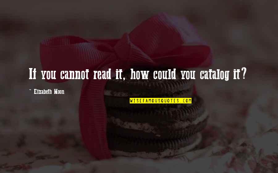 Vinod Aggarwal Quotes By Elizabeth Moon: If you cannot read it, how could you Vinod Aggarwal Quotes By Elizabeth Moon: If you cannot read it, how could you