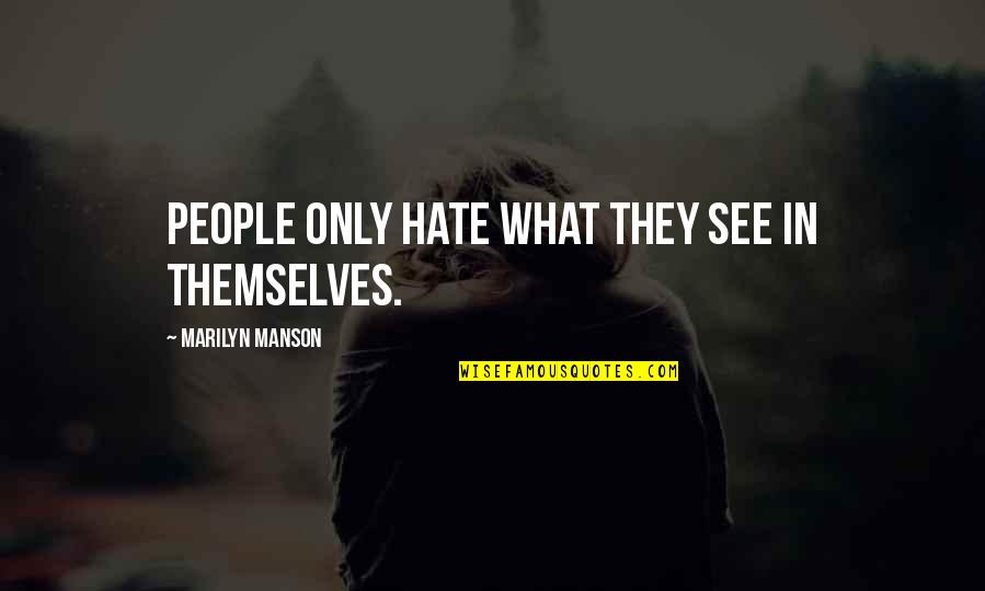 Vinod Aggarwal Quotes By Marilyn Manson: People only hate what they see in themselves. Vinod Aggarwal Quotes By Marilyn Manson: People only hate what they see in themselves.