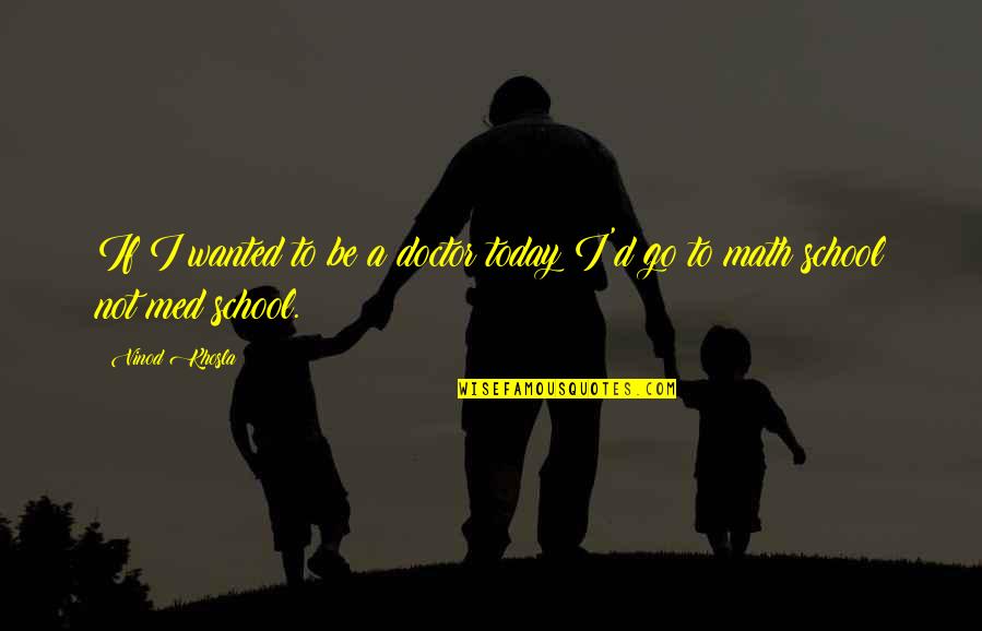Vinod Khosla Quotes By Vinod Khosla: If I wanted to be a doctor today