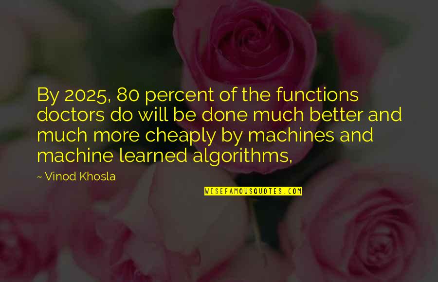Vinod Khosla Quotes By Vinod Khosla: By 2025, 80 percent of the functions doctors