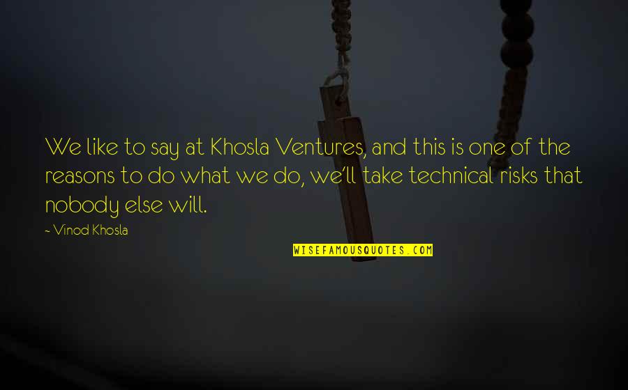 Vinod Khosla Quotes By Vinod Khosla: We like to say at Khosla Ventures, and