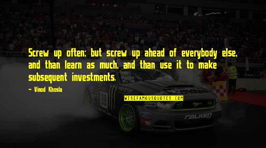 Vinod Khosla Quotes By Vinod Khosla: Screw up often; but screw up ahead of