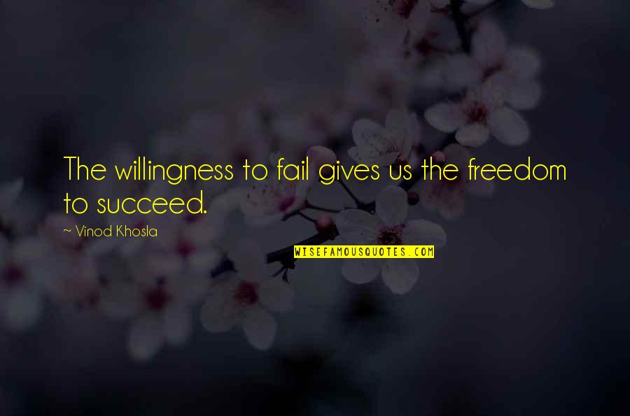 Vinod Khosla Quotes By Vinod Khosla: The willingness to fail gives us the freedom