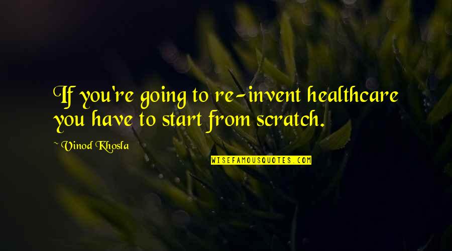 Vinod Khosla Quotes By Vinod Khosla: If you're going to re-invent healthcare you have