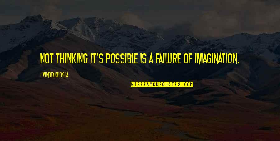 Vinod Khosla Quotes By Vinod Khosla: Not thinking it's possible is a failure of