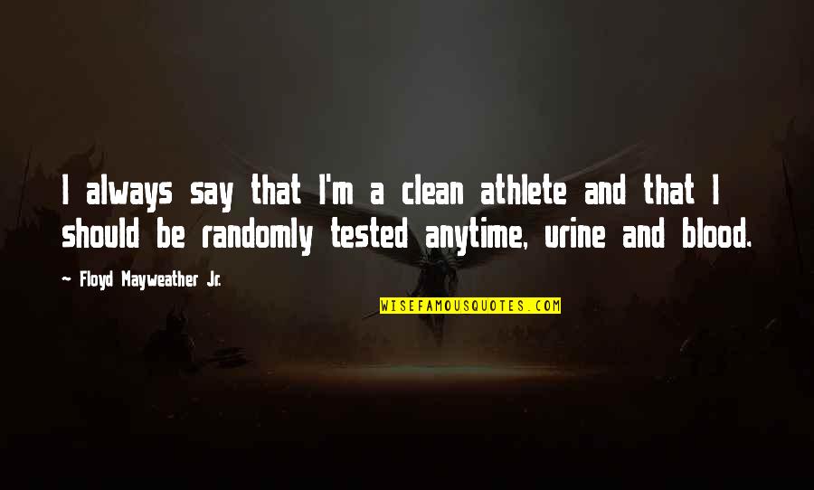 Vinodh Krishnamoorthy Quotes By Floyd Mayweather Jr.: I always say that I'm a clean athlete Vinodh Krishnamoorthy Quotes By Floyd Mayweather Jr.: I always say that I'm a clean athlete