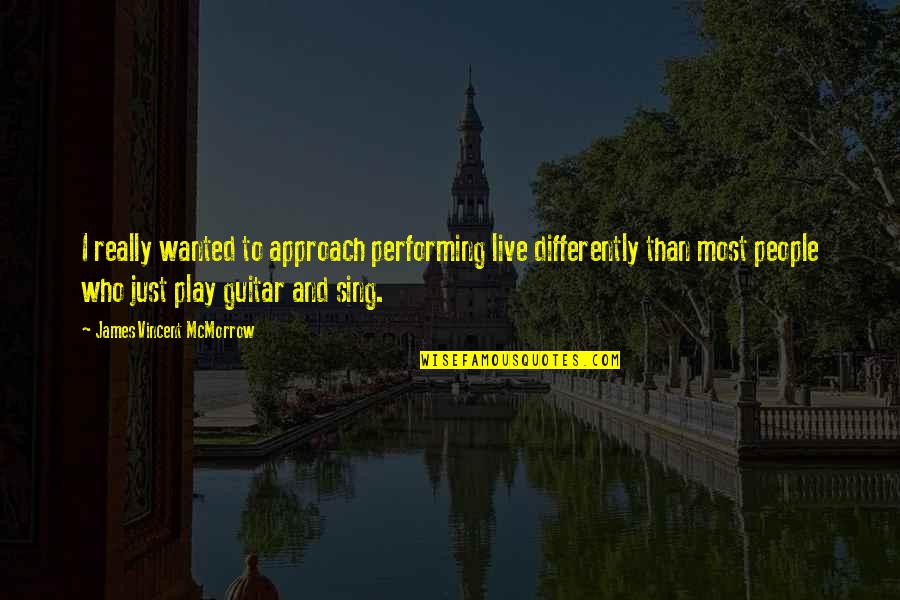Vinodh Krishnamoorthy Quotes By James Vincent McMorrow: I really wanted to approach performing live differently Vinodh Krishnamoorthy Quotes By James Vincent McMorrow: I really wanted to approach performing live differently