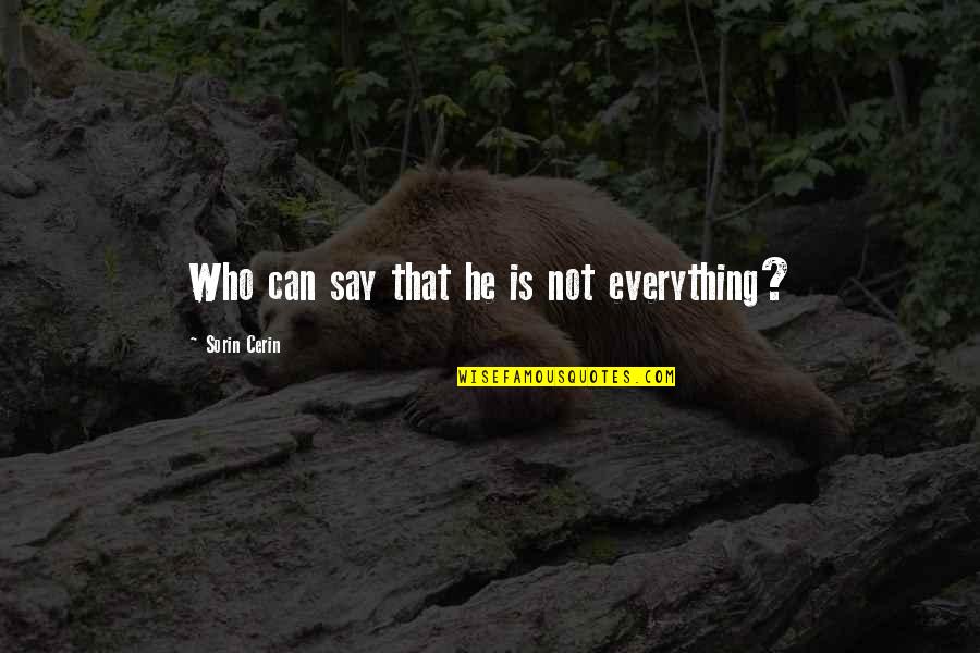 Vinodh Swaminathan Quotes By Sorin Cerin: Who can say that he is not everything? Vinodh Swaminathan Quotes By Sorin Cerin: Who can say that he is not everything?