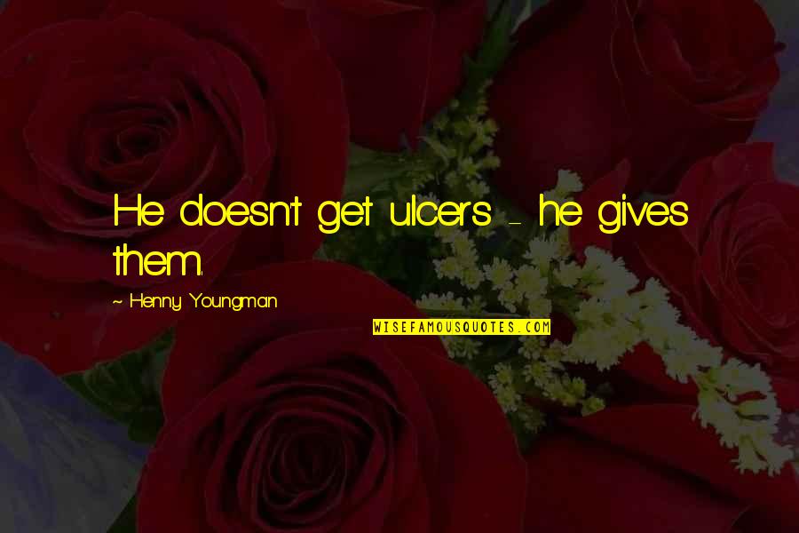 Vinogradov Alexander Quotes By Henny Youngman: He doesn't get ulcers - he gives them. Vinogradov Alexander Quotes By Henny Youngman: He doesn't get ulcers - he gives them.