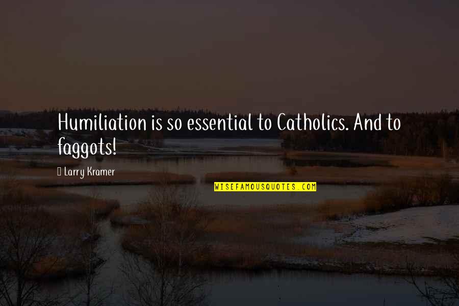 Vinokourov Meme Quotes By Larry Kramer: Humiliation is so essential to Catholics. And to