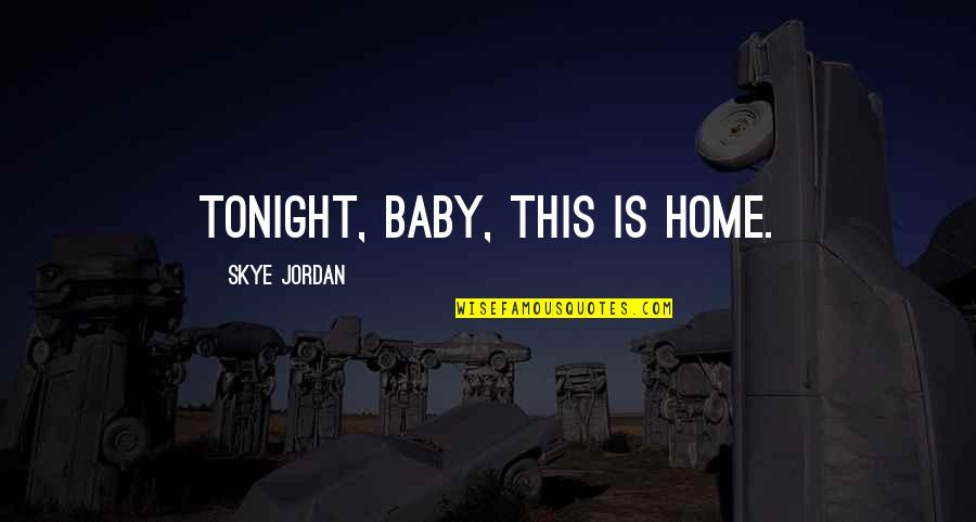 Vinos Tintos Quotes By Skye Jordan: Tonight, baby, this is home. Vinos Tintos Quotes By Skye Jordan: Tonight, baby, this is home.