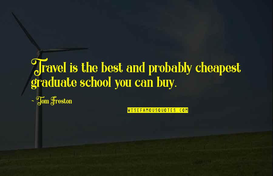 Vinsanity Shred Quotes By Tom Freston: Travel is the best and probably cheapest graduate