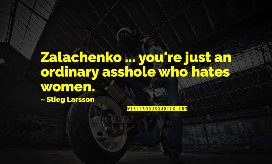 Vinski Appliances Quotes By Stieg Larsson: Zalachenko ... you're just an ordinary asshole who Vinski Appliances Quotes By Stieg Larsson: Zalachenko ... you're just an ordinary asshole who