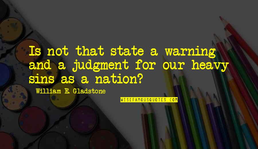 Vinsons Quotes By William E. Gladstone: Is not that state a warning and a