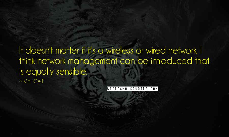 Vint Cerf quotes: It doesn't matter if it's a wireless or wired network. I think network management can be introduced that is equally sensible.