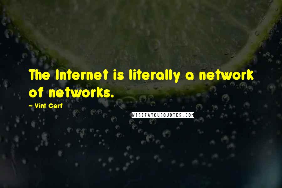 Vint Cerf quotes: The Internet is literally a network of networks.